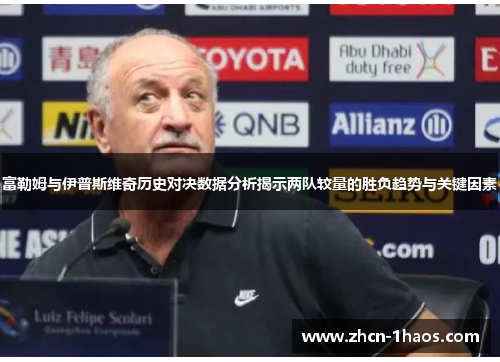 富勒姆与伊普斯维奇历史对决数据分析揭示两队较量的胜负趋势与关键因素