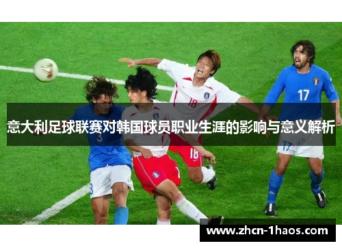 意大利足球联赛对韩国球员职业生涯的影响与意义解析