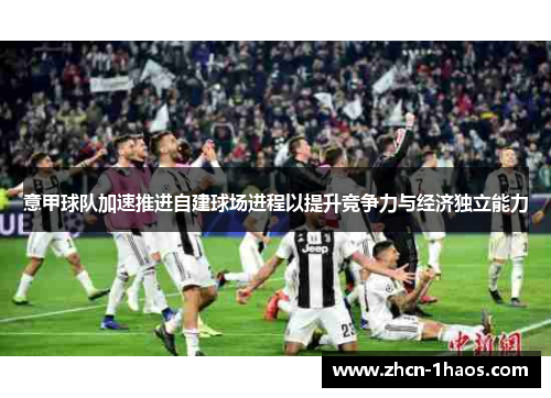 意甲球队加速推进自建球场进程以提升竞争力与经济独立能力