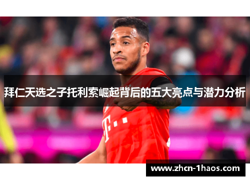 拜仁天选之子托利索崛起背后的五大亮点与潜力分析